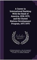 Career in International Banking With the Bank of America, 1936-1970, and the United Nations Development Program, 1971-1975