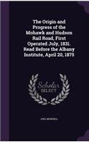 Origin and Progress of the Mohawk and Hudson Rail Road, First Operated July, 1831. Read Before the Albany Institute, April 20, 1875