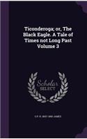 Ticonderoga; or, The Black Eagle. A Tale of Times not Long Past Volume 3