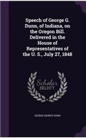 Speech of George G. Dunn, of Indiana, on the Oregon Bill. Delivered in the House of Representatives of the U. S., July 27, 1848