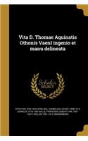 Vita D. Thomae Aquinatis Othonis VaenI ingenio et manu delineata