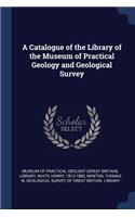 A Catalogue of the Library of the Museum of Practical Geology and Geological Survey