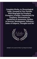 Complete Works, in Chronological Order, Grouped in Four Periods; With Biography by Porphyry, Eunapius, & Suidas, Commentary by Porphyry, Illustrations by Jamblichus & Ammonius, Studies in Sources, Development, Influence, Index of Subjects, Thoughts