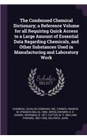 Condensed Chemical Dictionary; a Reference Volume for all Requiring Quick Access to a Large Amount of Essential Data Regarding Chemicals, and Other Substances Used in Manufacturing and Laboratory Work