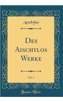 Des Aischylos Werke, Vol. 2 (Classic Reprint)