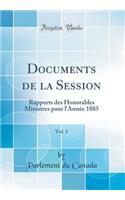Documents de la Session, Vol. 1: Rapports des Honorables Ministres pour l'Année 1885 (Classic Reprint)