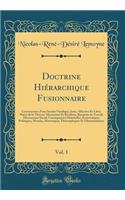 Doctrine Hiï¿½rarchique Fusionnaire, Vol. 1: Construction d'Une Sociï¿½tï¿½ Vï¿½ridique, Juste, Affective Et Libre; Prï¿½cis de la Thï¿½orie: Mï¿½canisme Et Rï¿½sultats, Baronnie de Travail; Microcosme Social; Consï¿½quences Matï¿½rielles, ï¿½conom