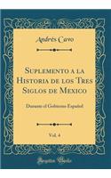 Suplemento a la Historia de Los Tres Siglos de Mexico, Vol. 4: Durante El Gobierno EspaÃ±ol (Classic Reprint)