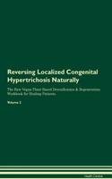 Reversing Localized Congenital Hypertrichosis Naturally the Raw Vegan Plant-Based Detoxification & Regeneration Workbook for Healing Patients. Volume 2