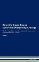 Reversing Cauda Equina Syndrome: Overcoming Cravings the Raw Vegan Plant-Based Detoxification & Regeneration Workbook for Healing Patients. Volume 3