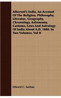 Alberuni's India, An Account Of The Religion, Philosophy, Literatue, Geography, Chronology, Astronomy, Customs, Laws And Astrology Of India About A.D. 1080. In Two Volumes. Vol II