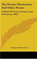 The Deeper Harmonies And Other Poems: A Book Of Verses, Essays, And Selections (1905)