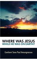 Where Was Jesus While He Was on Earth?: (English)
