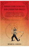 Indian Club Exercises and Exhibition Drills - Arranged for the Use of Teachers and Pupils in High School Classes, Academies, Private Schools, Colleges, Gymnasiums, Normal Schools, Etc.