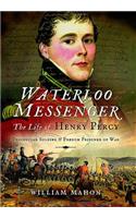 Waterloo Messenger: The Life of Henry Percy, Peninsular Soldier and French Prisoner of War