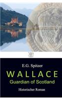 Wallace - Guardian of Scotland: Historischer Roman