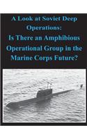 A Look at Soviet Deep Operations - Is There an Amphibious Operational Maneuver Group in the Marine Corps' Future: (English)