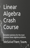 Linear Algebra Crash Course: Detailed solutions for the most common linear algebra problems.