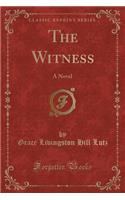 The Witness: A Novel (Classic Reprint)