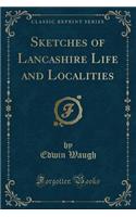 Sketches of Lancashire Life and Localities (Classic Reprint)