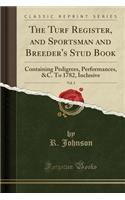 The Turf Register, and Sportsman and Breeder's Stud Book, Vol. 3: Containing Pedigrees, Performances, &c. to 1782, Inclusive (Classic Reprint): Containing Pedigrees, Performances, &c. to 1782, Inclusive (Classic Reprint)