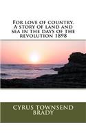 For love of country. A story of land and sea in the days of the revolution 1898