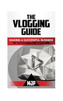The Vlogging Guide: Making a Successful Business by Vlogging on YouTube