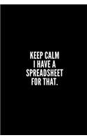 Keep Calm I Have a Spreadsheet for That: 6x9 Lined Notebook/Journal/Diary, 100 pages, Sarcastic, Humor Journal, original gift For Women/Men/Coworkers/Classmates , appreciation gift for cowo