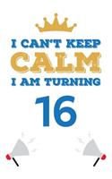 I Can't Keep Calm I Am Turning 16: Notebook - Best gift for Birthday