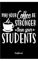 May Your Coffee Be Stronger Than Your Students: Teaching Assistant Notebook,6x9 Lined Blank 120 Pages, Teacher Gifts Notebooks & Journals, Great for Teacher Appreciation Gifts, Pre-school, Kinderg