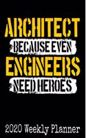 Architect Because Even Engineers Need Heroes: Architecture Lover Planner - 2020 Daily Weekly and Monthly Planner - Architects 2020 Planner - Calendar and Organizer - 2020 One Year Planner - 12 M