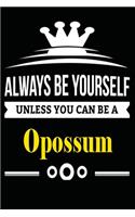 Always be Yourself Unless you Can Be A Opossum