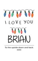 i love you Brian to the upside down and back Notebook, Valentines Day Anniversary Gift Ideas For Brian Name Gift Idea Notebook