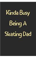 Kinda Busy Being A Skating Dad: Lined Journal, 120 Pages, 6 x 9, Funny Skating Gift Idea, Black Matte Finish (Kinda Busy Being A Skating Dad Journal)