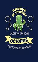 Always Be Yourself Unless You Can Be An Octopus Then Always Be An Octopus