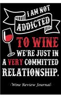 I am Not Addicted to Wine We're Just in a Very Committed Relationship
