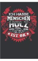 Ich Hasse Menschen Holz Ist Ok: 120 Seiten Notizbuch Für Holzfäller, Waldarbeiter, Förster Und Holzliebhaber - Waldarbeiter Geschenk Kettensäge Motorsäge Wald Holz