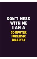 Don't Mess With Me, I Am A Computer Forensic Analyst: 6X9 Career Pride 120 pages Writing Notebooks