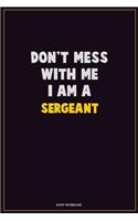 Don't Mess With Me, I Am A sergeant