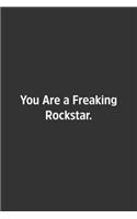 You Are a Freaking Rockstar.: Lined Notebook / Journal / Diary / Calendar / Planner / Sketchbook / Gift, 108 blank Pages, 6x9, Matte Finish