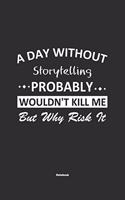 A Day Without Storytelling Probably Wouldn't Kill Me But Why Risk It Notebook: NoteBook / Journla Storytelling Gift, 120 Pages, 6x9, Soft Cover, Matte Finish