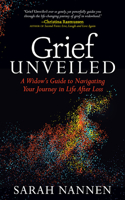 Grief Unveiled: A Widow's Guide to Navigating Your Journey in Life After Loss