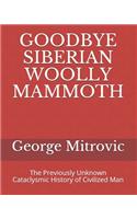 Goodbye Siberian Woolly Mammoth: The Previously Unknown Cataclysmic History of Civilized Man