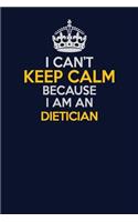 I Can't Keep Calm Because I Am An Dietician: Career journal, notebook and writing journal for encouraging men, women and kids. A framework for building your career.