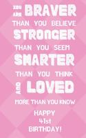 You Are Braver Than You Believe Stronger Than You Seem Smarter Than You Think And Loved More Than You Know Happy 41st Birthday