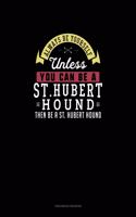 Always Be Yourself Unless You Can Be A St. Hubert Hound Then Be A St. Hubert Hound: Checkbook Register(275 Checkbook Register)