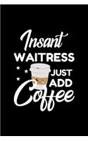 Insant Waitress Just Add Coffee: Funny Notebook for Waitress - Funny Christmas Gift Idea for Waitress - Waitress Journal - 100 pages 6x9 inches