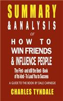 SUMMARY & ANALYSIS Of HOW TO WIN FRIENDS & INFLUENCE PEOPLE: The First and still the Best book of its kind to lead you to success A Guide to the Book By Dale Carnegie