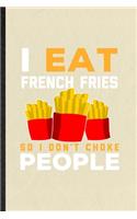 I Eat French Fries So I Don't Choke People