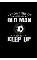 I know I shoot like an old man try to keep up